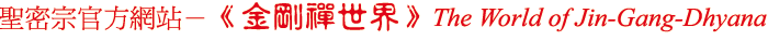 �t�K�v�x������X�m�����I�@�ɡn
The World of Jin-Gang-Dhyana - The Official Website of Holy Tantra Jin-Gang-Dhyana Buddhism